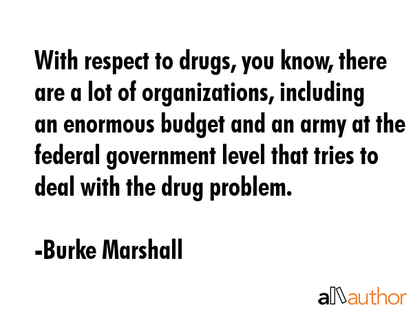 With respect to drugs, you know, there are a lot of organizations, including an enormous budget and... - Burke Marshall Quote GIF