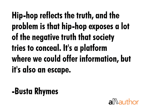 Hip-hop reflects the truth, and the problem is that hip-hop exposes a lot of the negative truth... - Busta Rhymes Quote GIF