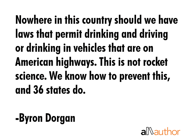 Nowhere in this country should we have laws that permit drinking and driving or drinking in... - Byron Dorgan Quote GIF