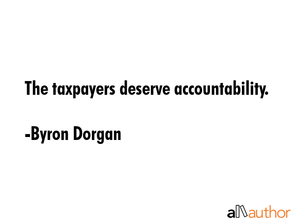 The taxpayers deserve accountability. - Byron Dorgan Quote GIF