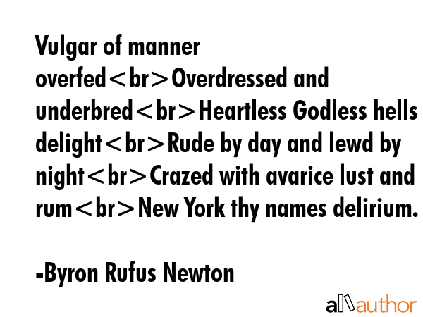 Vulgar of manner overfedOverdressed and underbredHeartless Godless hells delightRude by day and... - Byron Rufus Newton Quote GIF