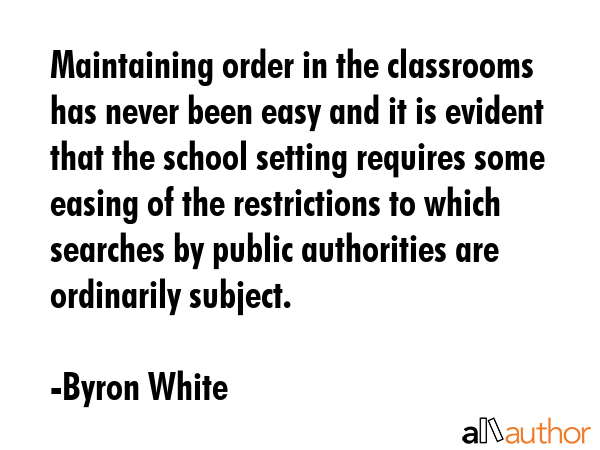 Maintaining order in the classrooms has never been easy and it is evident that the school setting... - Byron White Quote GIF