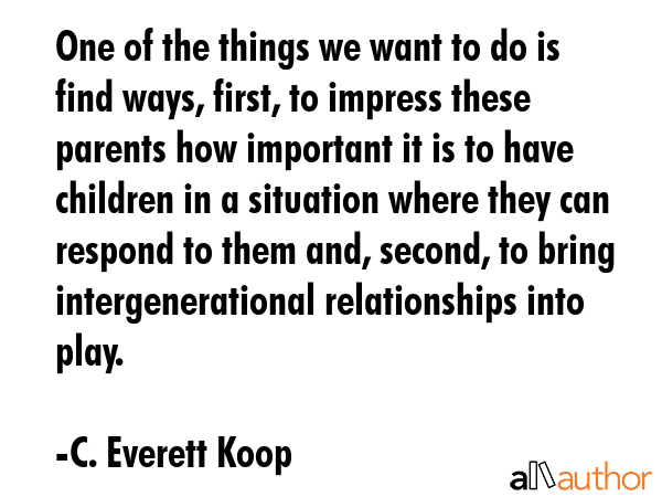 One of the things we want to do is find ways, first, to impress these parents how important it is... - C. Everett Koop Quote GIF
