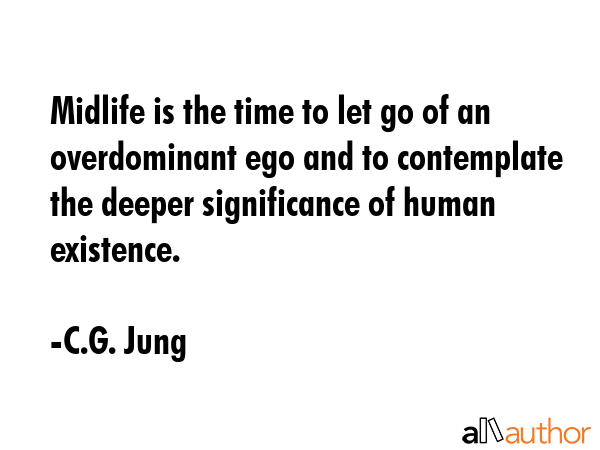 Midlife is the time to let go of an overdominant ego and to contemplate the deeper significance of... - C.G. Jung Quote GIF