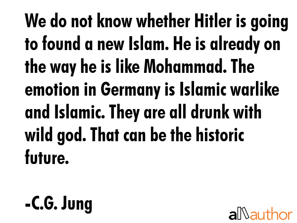 We do not know whether Hitler is going to found a new Islam. He is already on the way he is like... - C.G. Jung Quote GIF