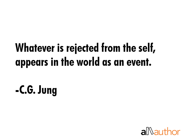 Whatever is rejected from the self, appears in the world as an event. - C.G. Jung Quote GIF