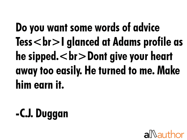 Do you want some words of advice TessI glanced at Adams profile as he sipped.Dont give your heart... - C.J. Duggan Quote GIF