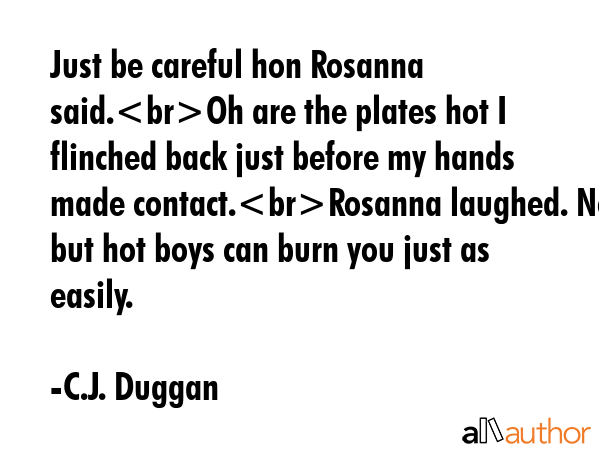 Just be careful hon Rosanna said.Oh are the plates hot I flinched back just before my hands made... - C.J. Duggan Quote GIF