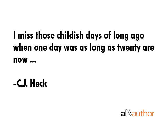 I miss those childish days of long ago when one day was as long as twenty are now ... - C.J. Heck Quote GIF