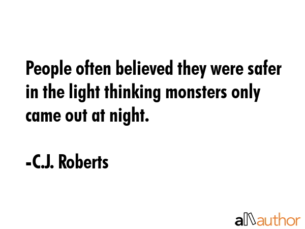 People often believed they were safer in the light thinking monsters only came out at night. - C.J. Roberts Quote GIF