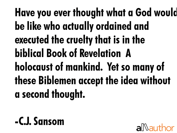 Have you ever thought what a God would be like who actually ordained and executed the cruelty that... - C.J. Sansom Quote GIF