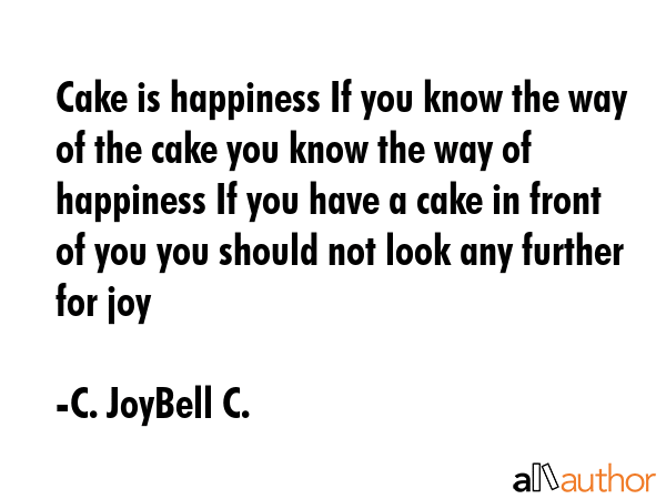 Cake is happiness If you know the way of the cake you know the way of happiness If you have a cake... - C. JoyBell C. Quote GIF