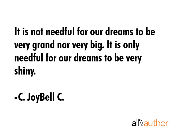 It is not needful for our dreams to be very grand nor very big. It is only needful for our dreams... - C. JoyBell C. Quote GIF