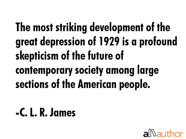 The most striking development of the great depression of 1929 is a profound skepticism of the... - C. L. R. James Quote GIF