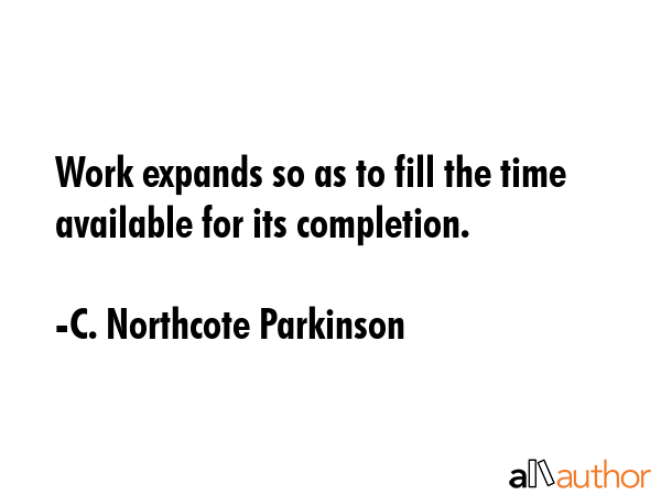 Work expands so as to fill the time available for its completion. - C. Northcote Parkinson Quote GIF