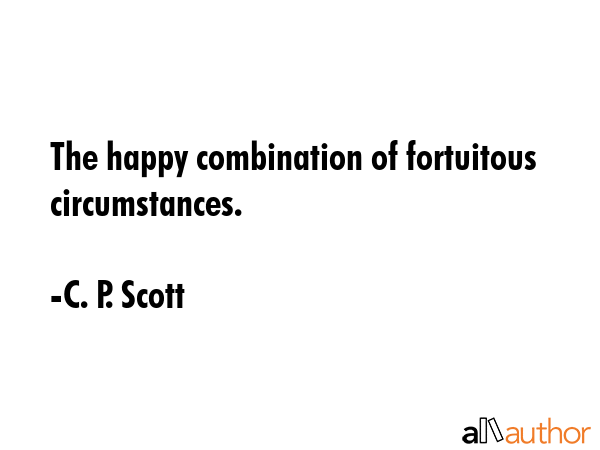 The happy combination of fortuitous circumstances. - C. P. Scott Quote GIF