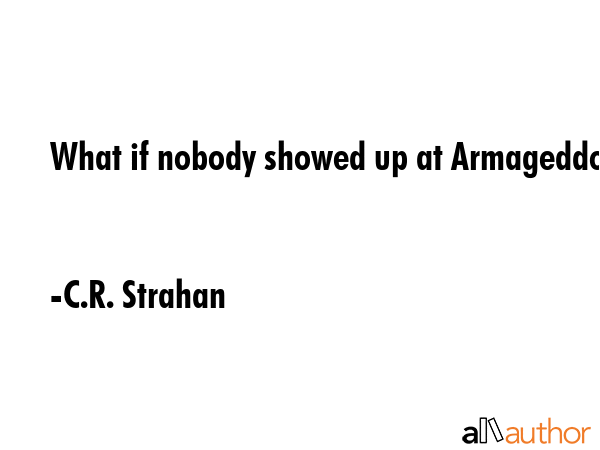 What if nobody showed up at Armageddon - C.R. Strahan Quote GIF
