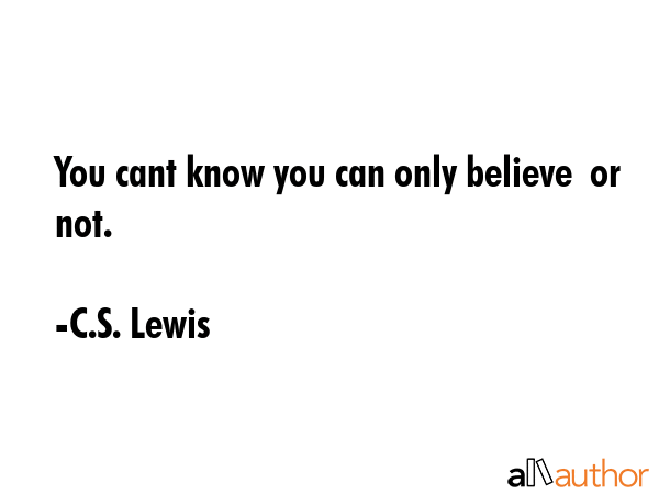 You cant know you can only believe  or not. - C.S. Lewis Quote GIF