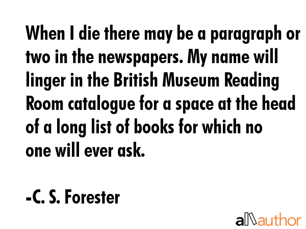 When I die there may be a paragraph or two in the newspapers. My name will linger in the British... - C. S. Forester Quote GIF
