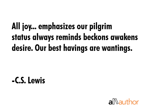 All joy... emphasizes our pilgrim status always reminds beckons awakens desire. Our best havings... - C.S. Lewis Quote GIF