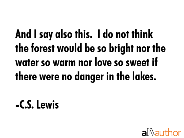 And I say also this.  I do not think the forest would be so bright nor the water so warm nor love... - C.S. Lewis Quote GIF