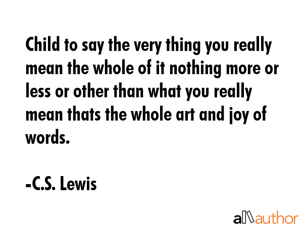 Child to say the very thing you really mean the whole of it nothing more or less or other than what... - C.S. Lewis Quote GIF
