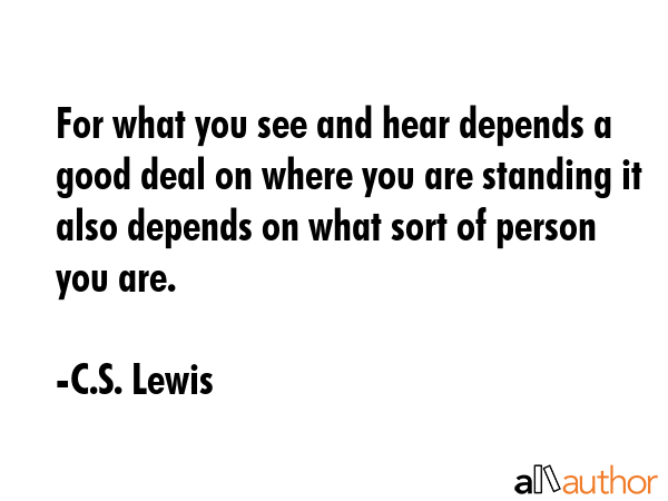 For what you see and hear depends a good deal on where you are standing it also depends on what... - C.S. Lewis Quote GIF