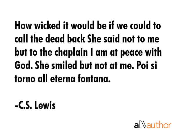 How wicked it would be if we could to call the dead back She said not to me but to the chaplain I... - C.S. Lewis Quote GIF