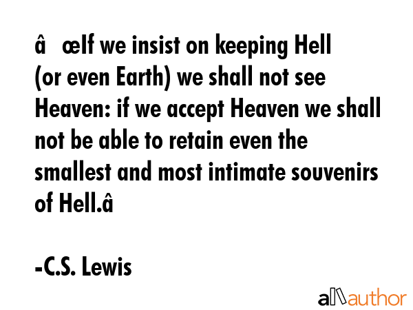 â€œIf we insist on keeping Hell (or even Earth) we shall not see Heaven: if we accept Heaven we... - C.S. Lewis Quote GIF
