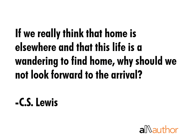 If we really think that home is elsewhere and that this life is a wandering to find home, why... - C.S. Lewis Quote GIF