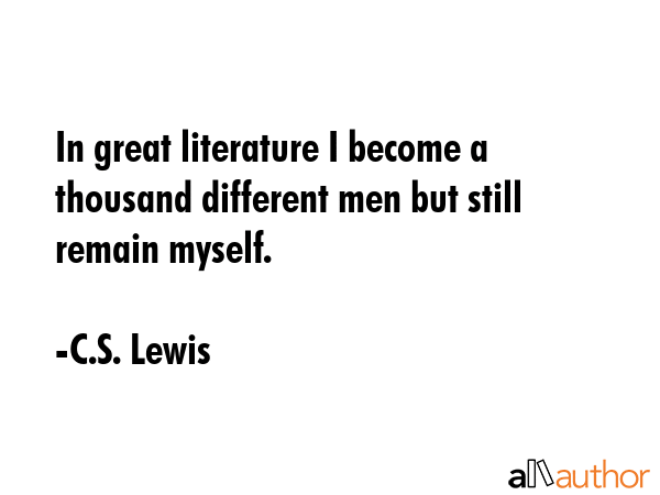 In great literature I become a thousand different men but still remain myself. - C.S. Lewis Quote GIF