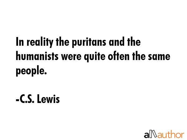 In reality the puritans and the humanists were quite often the same people. - C.S. Lewis Quote GIF