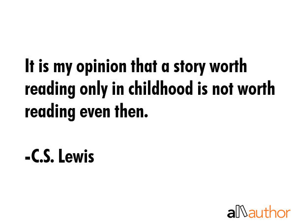 It is my opinion that a story worth reading only in childhood is not worth reading even then. - C.S. Lewis Quote GIF