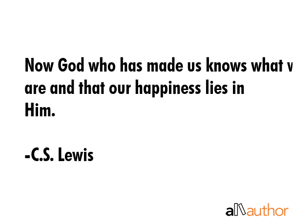Now God who has made us knows what we are and that our happiness lies in Him. - C.S. Lewis Quote GIF