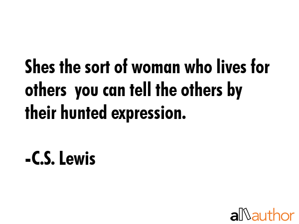 Shes the sort of woman who lives for others  you can tell the others by their hunted expression. - C.S. Lewis Quote GIF