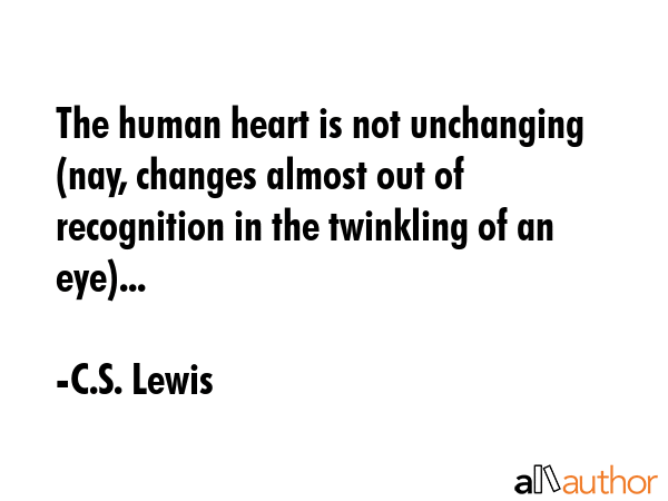 The human heart is not unchanging (nay, changes almost out of recognition in the twinkling of an... - C.S. Lewis Quote GIF