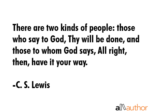 There are two kinds of people: those who say to God, Thy will be done, and those to whom God says,... - C. S. Lewis Quote GIF
