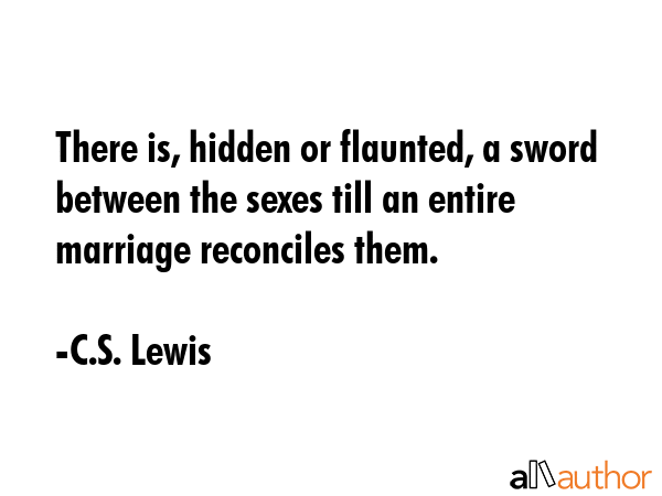There is, hidden or flaunted, a sword between the sexes till an entire marriage reconciles them. - C.S. Lewis Quote GIF