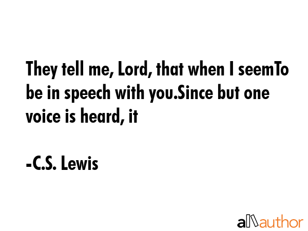 They tell me, Lord, that when I seemTo be in speech with you.Since but one voice is heard, it - C.S. Lewis Quote GIF