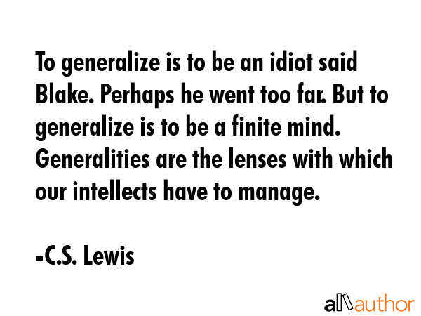 To generalize is to be an idiot said Blake. Perhaps he went too far. But to generalize is to be a... - C.S. Lewis Quote GIF