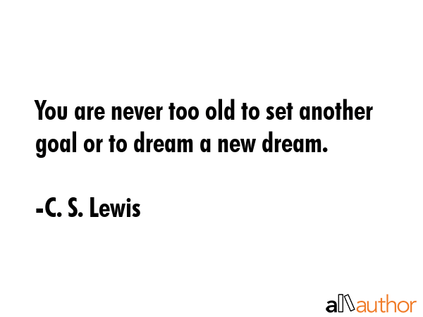 You are never too old to set another goal or to dream a new dream. - C. S. Lewis Quote GIF