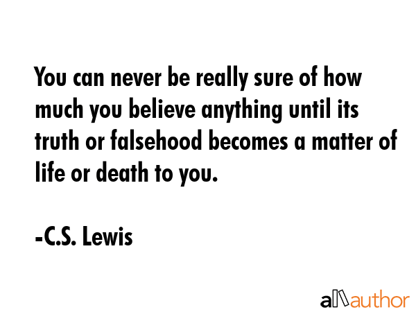 You can never be really sure of how much you believe anything until its truth or falsehood becomes... - C.S. Lewis Quote GIF