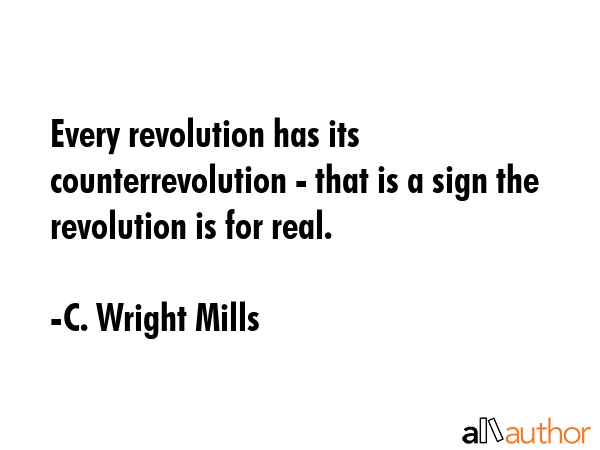 Every revolution has its counterrevolution - that is a sign the revolution is for real. - C. Wright Mills Quote GIF