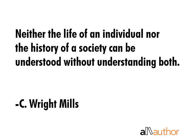 Neither the life of an individual nor the history of a society can be understood without... - C. Wright Mills Quote GIF