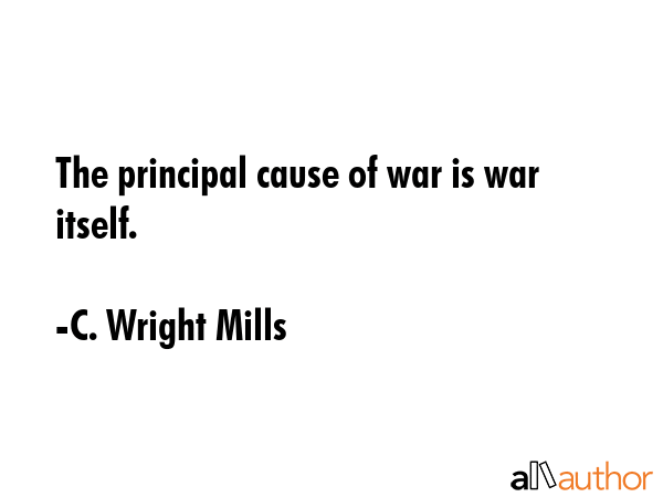 The principal cause of war is war itself. - C. Wright Mills Quote GIF