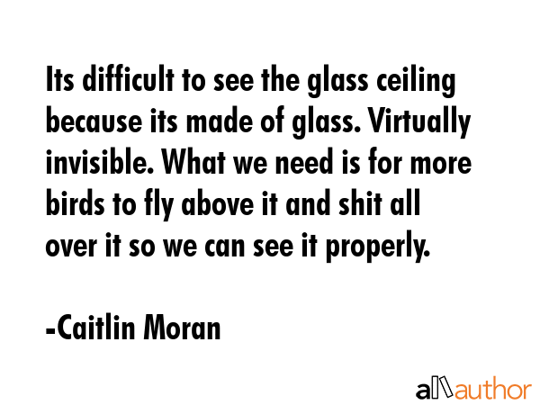 Its difficult to see the glass ceiling because its made of glass. Virtually invisible. What we need... - Caitlin Moran Quote GIF