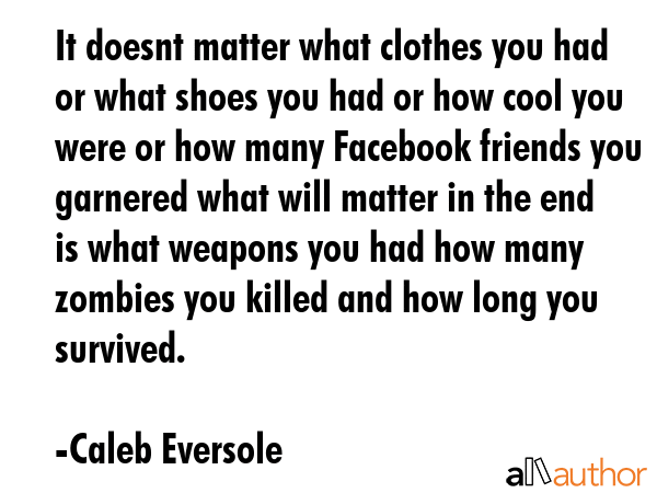 It doesnt matter what clothes you had or what shoes you had or how cool you were or how many... - Caleb Eversole Quote GIF