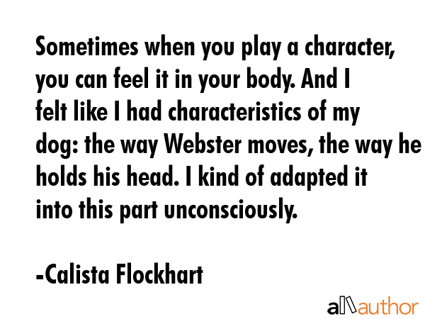 Sometimes when you play a character, you can feel it in your body. And I felt like I had... - Calista Flockhart Quote GIF