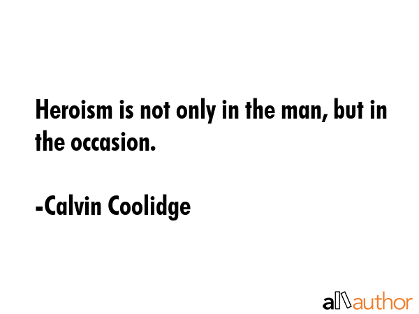 Heroism is not only in the man, but in the occasion. - Calvin Coolidge Quote GIF