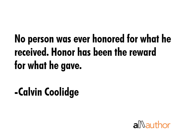 No person was ever honored for what he received. Honor has been the reward for what he gave. - Calvin Coolidge Quote GIF